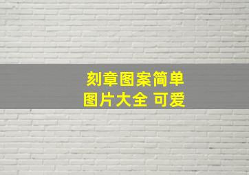 刻章图案简单图片大全 可爱